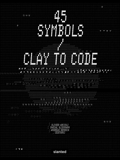 Text: "45 SYMBOLS / CLAY TO CODE" und "OLIVIER ARCIOLI, PASCAL GLISSMANN, ANDREAS HENRICH [EDITORS]". Hintergrund: Digitale Symbole.