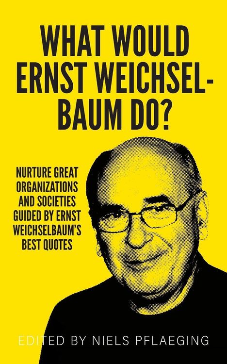 "What would Ernst Weichselbaum do?" Große schwarze Schrift auf gelbem Hintergrund, Porträt eines Mannes darunter.