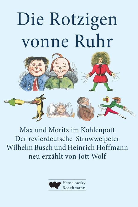 "Die Rotzigen vonne Ruhr. Max und Moritz im Kohlenpott, neu erzählt von Jott Wolf." Illustrationen von Figuren aus Geschichten.