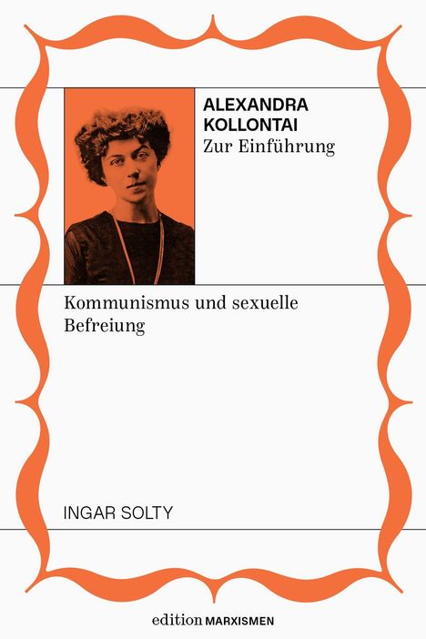 Text im Bild: "ALEXANDRA KOLLONTAI Zur Einführung. Kommunismus und sexuelle Befreiung. INGAR SOLTY. edition MARXISMEN." Oben links ein Porträtfoto in orange-braun Tönen, von dekorativen orangen Kurven umrahmt.