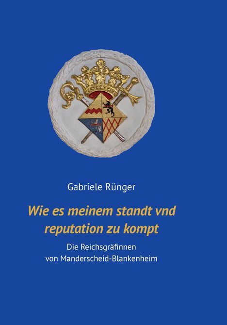 Gabriele Rünger: "Wie es meinem standt vnd reputation zu kompt". Wappen mit Krone und Waffen auf blauem Hintergrund.
