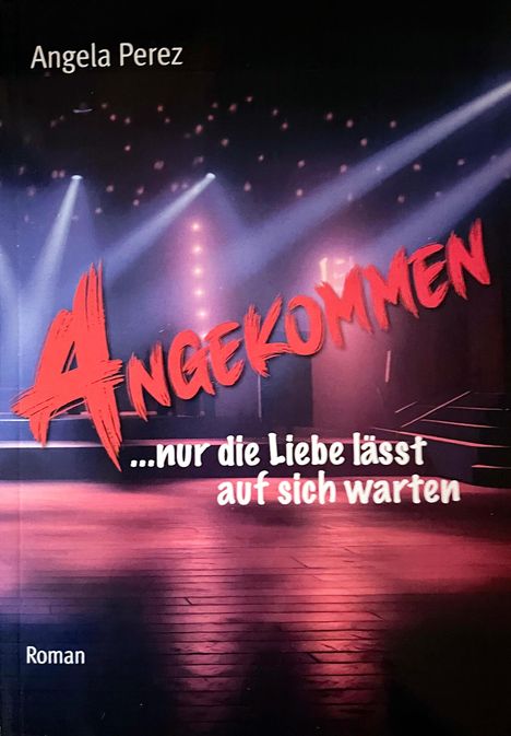 Angela Perez: ANGEKOMMEN ...nur die Liebe lässt auf sich warten, Buch