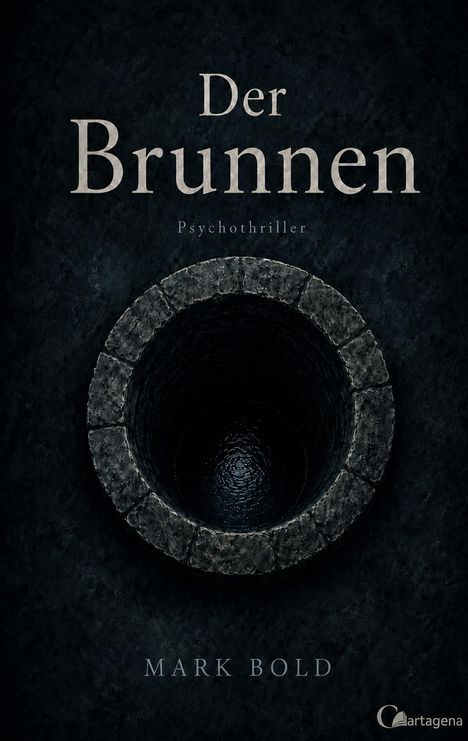"Der Brunnen – Psychothriller" von Mark Bold. Ein tiefes Steinbrunnen von oben, in einer dunklen Umgebung.