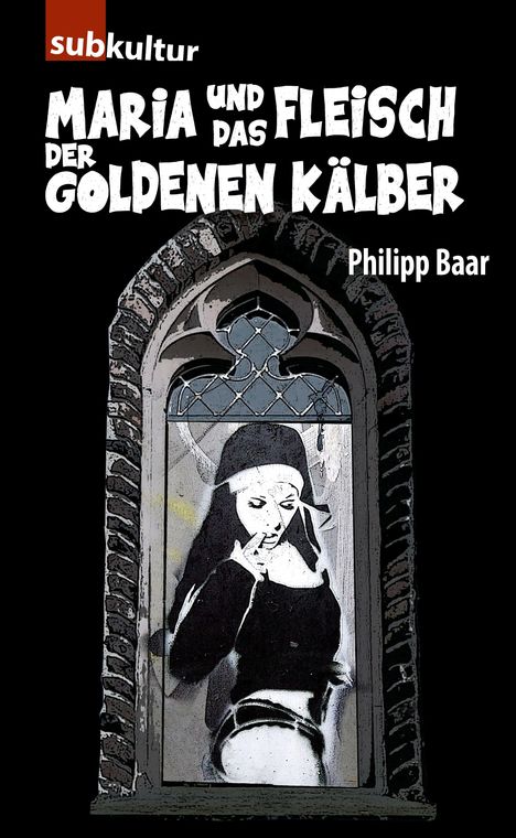 Philipp Baar: Baar, P: Maria und das Fleisch der goldenen Kälber, Buch