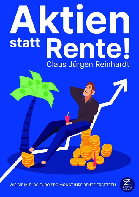 Claus Jürgen Reinhardt: Aktien statt Rente! Wie Sie mit 100 Euro pro Monat Ihre Rente ersetzen, Buch