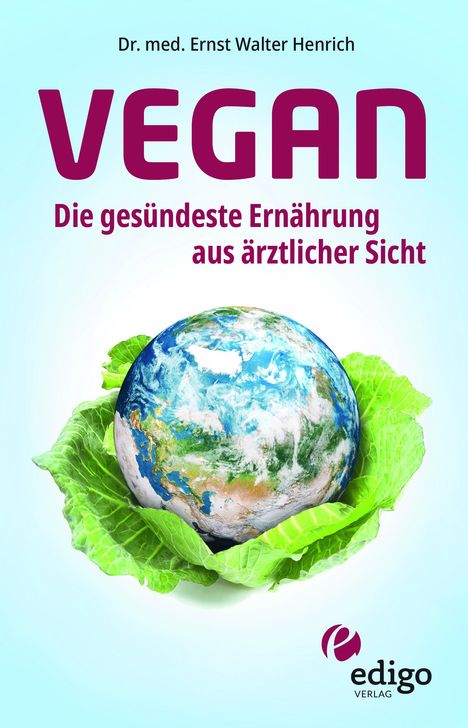 Ernst Walter Henrich: Vegan. Die gesündeste Ernährung aus ärztlicher Sicht. Gesund ernähren bei Diabetes, Bluthochdruck, Osteoporose - Demenz und Krebs vorbeugen., Buch