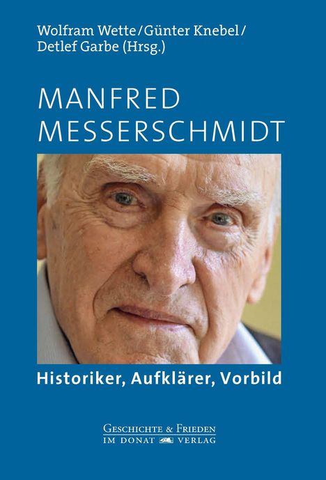 "Wolfram Wette/Günter Knebel/Detlef Garbe (Hrsg.). MANFRED MESSERSCHMIDT. Historiker, Aufklärer, Vorbild. Porträt eines älteren Mannes."