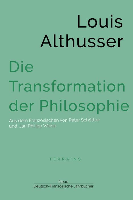 "Louis Althusser: Die Transformation der Philosophie. Übersetzt von Peter Schöttler und Jan Philipp Weise. TERRAINS."
