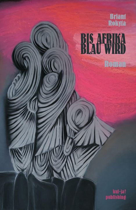 Texte: "Briant Rokyta", "BIS AFRIKA BLAU WIRD", "Roman", "kul-ja! publishing". Illustration: Graue, gewundene Formen vor rosa Hintergrund.