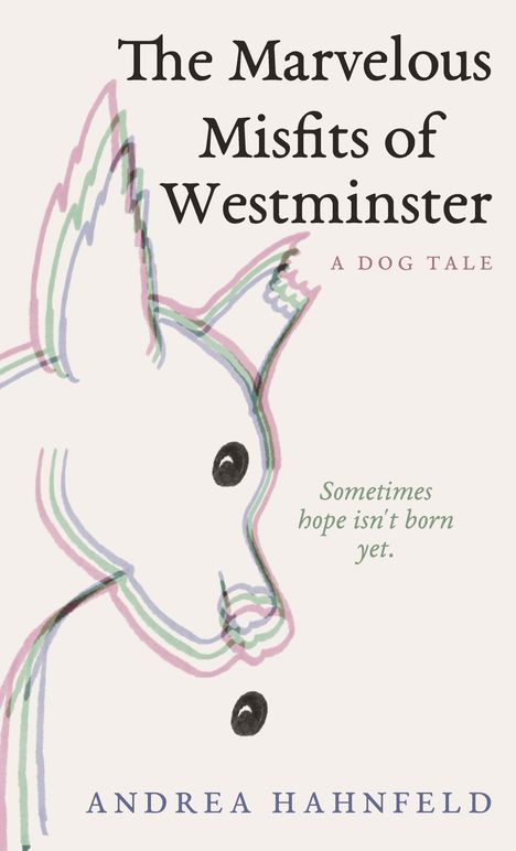 "The Marvelous Misfits of Westminster: A Dog Tale. Sometimes hope isn't born yet. Andrea Hahnfeld." Skizze eines Hundes.