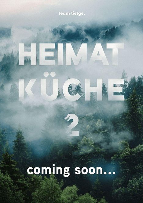 "HEIMAT KÜCHE 2" und "coming soon..." über einem nebligen Wald. Oben steht "team tietge."