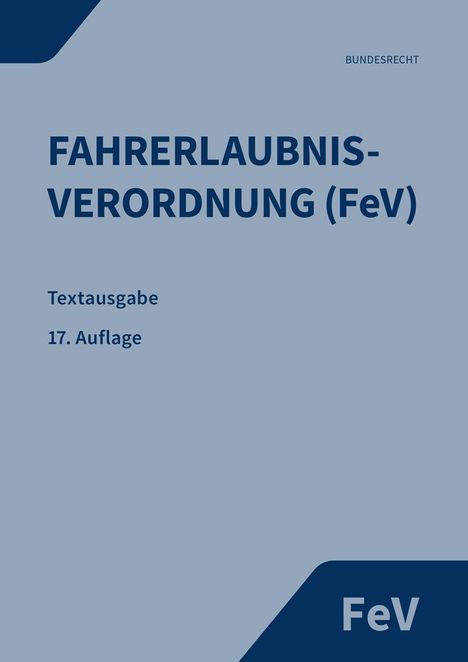 BUNDESRECHT. FAHRERLAUBNIS-VERORDNUNG (FeV). Textausgabe. 17. Auflage. Einheitliches, sachliches Design.