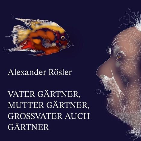 Alexander Rösler: Vater Gärtner, Mutter Gärtner, Großvater auch Gärtner., Buch