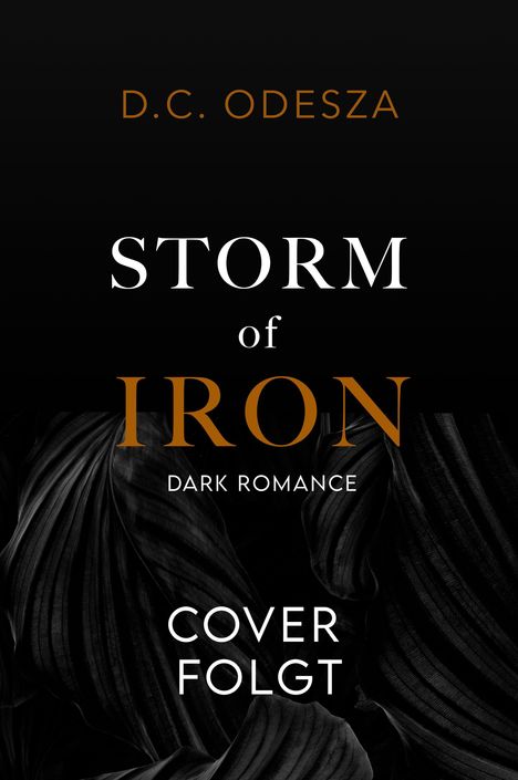 Text: "D.C. Odesza, Storm of Iron, Dark Romance, Cover folgt". Dunkler Hintergrund mit Pflanzenstruktur.