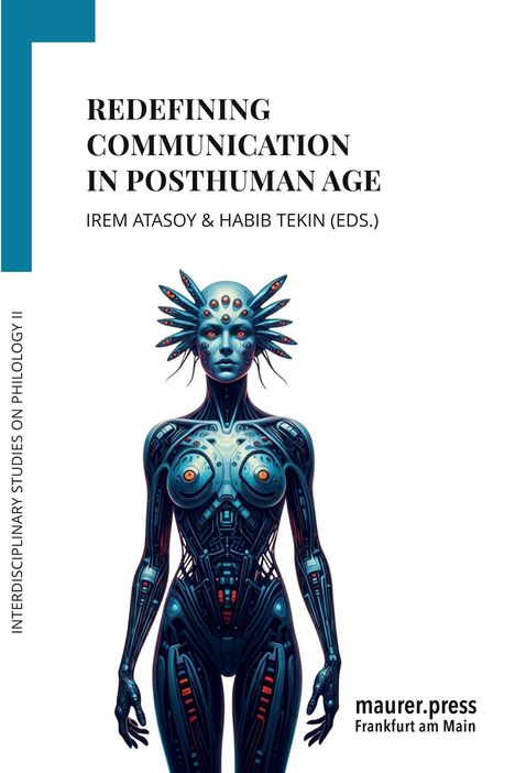"REDEFINING COMMUNICATION IN POSTHUMAN AGE" von Irem Atasoy & Habib Tekin, Illustration: futuristische humanoide Figur.