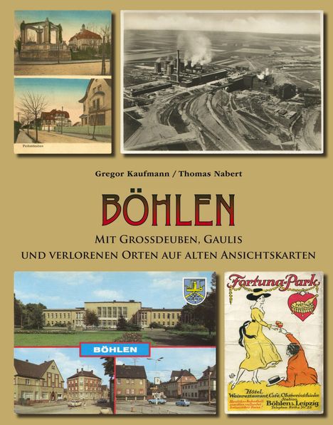 Gregor Kaufmann: Böhlen mit Großdeuben, Gaulis und verlorenen Orten auf alten Ansichtskarten, Buch