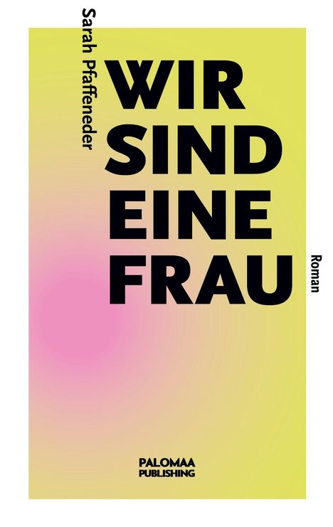 Titel: "WIR SIND EINE FRAU". Autor: Sarah Pfaffeneder. Verlag: Palomaa Publishing. Gelber Hintergrund mit rosa Verlauf.
