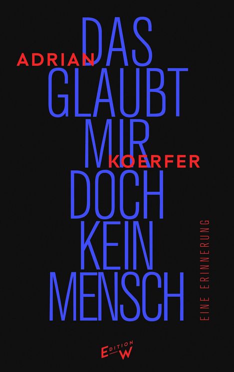 ADRIAN KOERFER, DAS GLAUBT MIR DOCH KEIN MENSCH, EINE ERINNERUNG, Edition W. Schwarzer Hintergrund, blaue und rote Schrift.