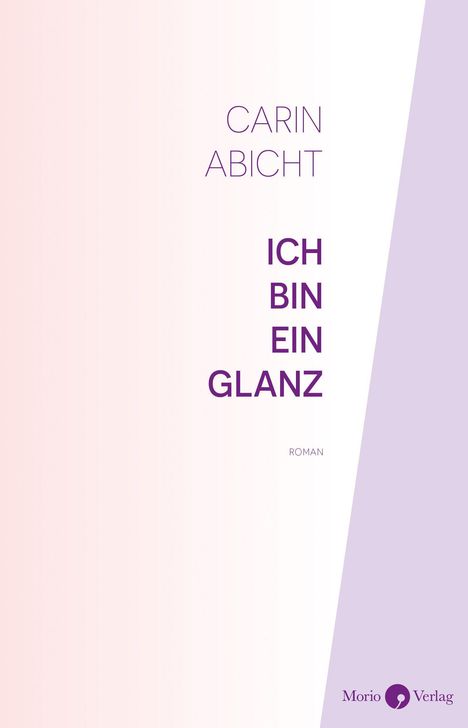CARIN ABICHT, ICH BIN EIN GLANZ, ROMAN. Zarte Pastellfarben, minimalistisches Design, Verlag-Logo unten rechts.