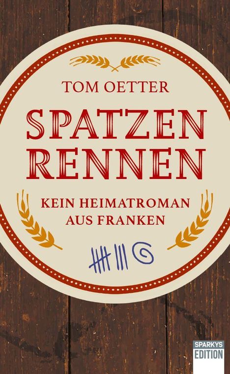 "Spatzen Rennen" von Tom Oetter. Kein Heimatroman aus Franken. Rustikaler Hintergrund, Ähren und Kreidezeichnungen.