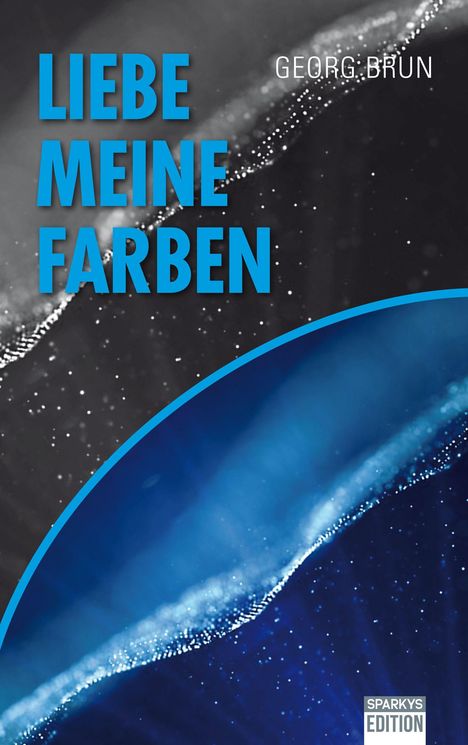 "LIEBE MEINE FARBEN", "GEORG BRUN", "SPARKYS EDITION". Abstrakte Farbübergänge in Blau und Schwarz mit Lichtpunkten.