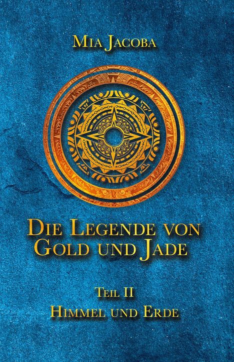 Text: "Mia Jacoba. Die Legende von Gold und Jade. Teil II Himmel und Erde." 
Ein goldenes, detailliertes Kompass-Design auf blauem Hintergrund.