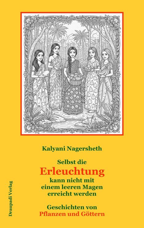 Text: "Kalyani Nagersheth. Selbst die Erleuchtung kann nicht mit einem leeren Magen erreicht werden. Geschichten von Pflanzen und Göttern."

Illustration: Fünf Frauen in traditionellen Gewändern, umgeben von Pflanzen.