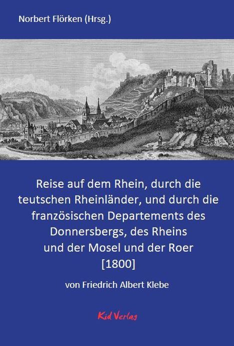 Friedrich Albert Klebe: Reise auf dem Rhein, durch die teutschen Rheinländer, und durch die französischen Departements des Donnersbergs, des Rheins und der Mosel und der Roer., Buch