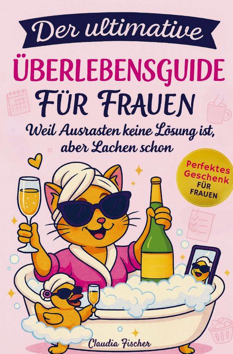 „Der ultimative Überlebensguide für Frauen. Weil Ausrasten keine Lösung ist, aber Lachen schon.“ Illustration: Katze in Badewanne.