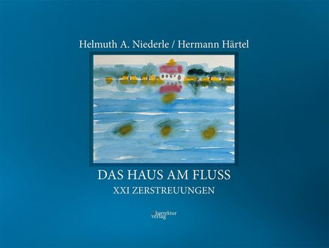 Text "Helmuth A. Niederle / Hermann Härtel" oben, "DAS HAUS AM FLUSS" und "XXI ZERSTREUUNGEN" unten; Aquarell vom Fluss.