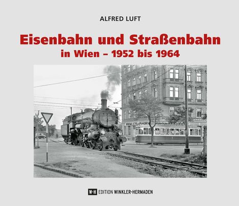 "ALFRED LUFT", "Eisenbahn und Straßenbahn in Wien – 1952 bis 1964". Historische Zug- und Straßenszene in Wien.