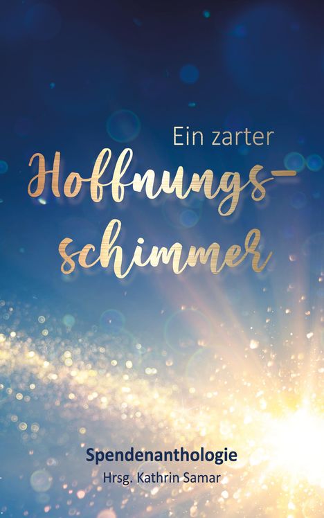 Ein zarter Hoffnungsschimmer. Spendenanthologie. Hrsg. Kathrin Samar. Funkelnder Lichteffekt auf blauem Hintergrund.