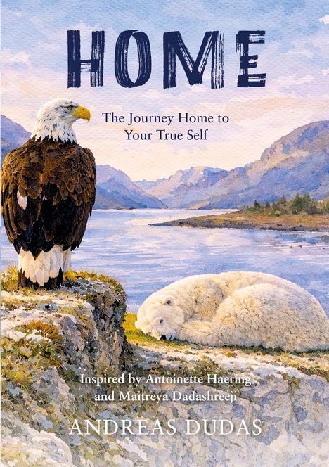 "HOME: The Journey Home to Your True Self" von Andreas Dudas. Illustration: Adler und schlafender Eisbär in bergiger Landschaft.