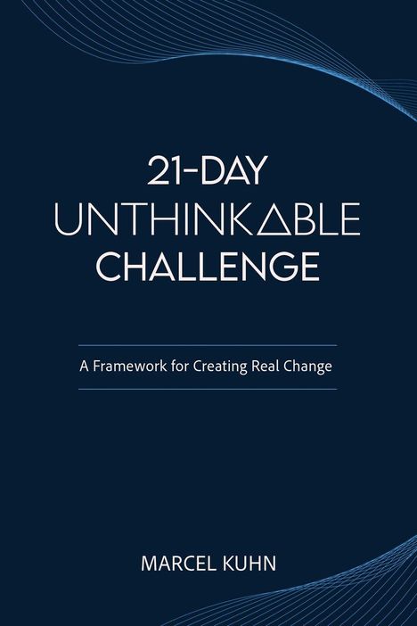 Text: "21-DAY UNTHINK△BLE CHALLENGE. A Framework for Creating Real Change. MARCEL KUHN." Dunkler Hintergrund mit Linien.