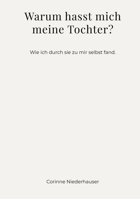 „Warum hasst mich meine Tochter? Wie ich durch sie zu mir selbst fand.“ Autor: Corinne Niederhauser. Beige Hintergrund.