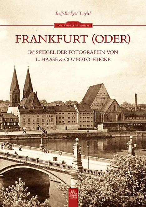 Ralf-Rüdiger Targiel: Frankfurt (Oder) im Spiegel der Fotografien von L. Haase &amp; Co. / Foto-Fricke, Buch