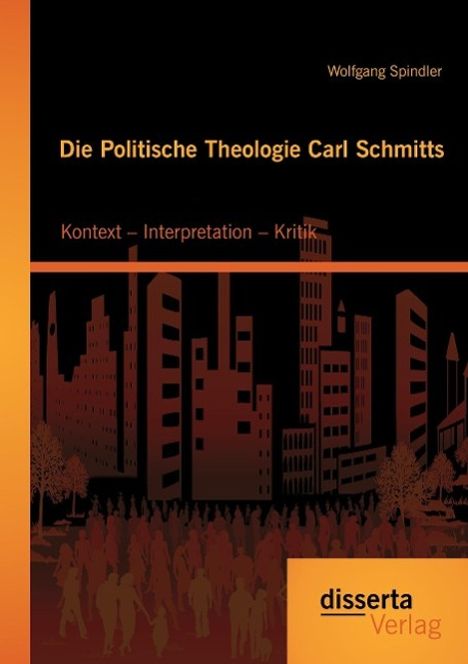 Wolfgang Spindler: Die Politische Theologie Carl Schmitts: Kontext ¿ Interpretation ¿ Kritik, Buch