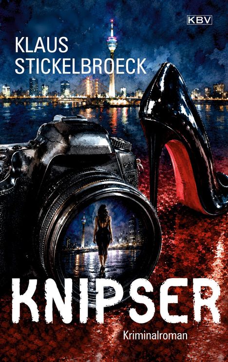 "Klaus Stickelbroeck, KNIPSER, Kriminalroman. Eine Kamera und ein schwarzer High Heel vor nächtlichem Skyline-Hintergrund."