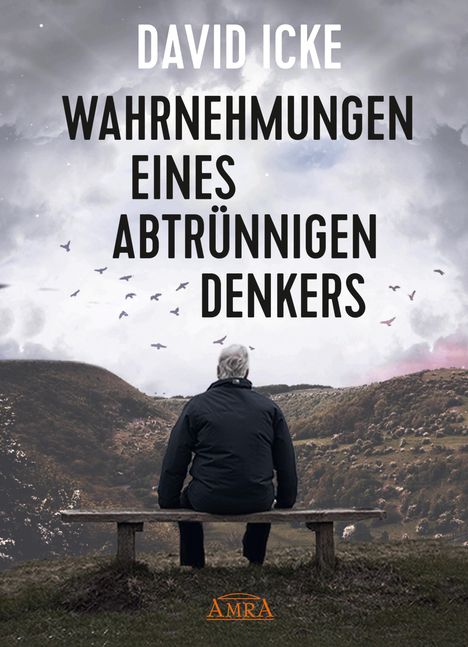 David Icke: WAHRNEHMUNGEN EINES ABTRÜNNIGEN DENKERS: 'Wir wurden in einem unfassbaren Ausmaß getäuscht!', Buch