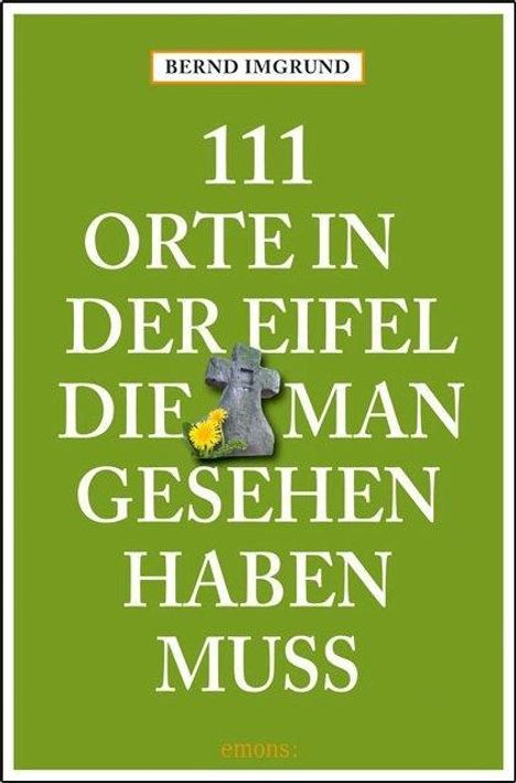 Bernd Imgrund: 111 Orte in der Eifel, die man gesehen haben muss, Buch