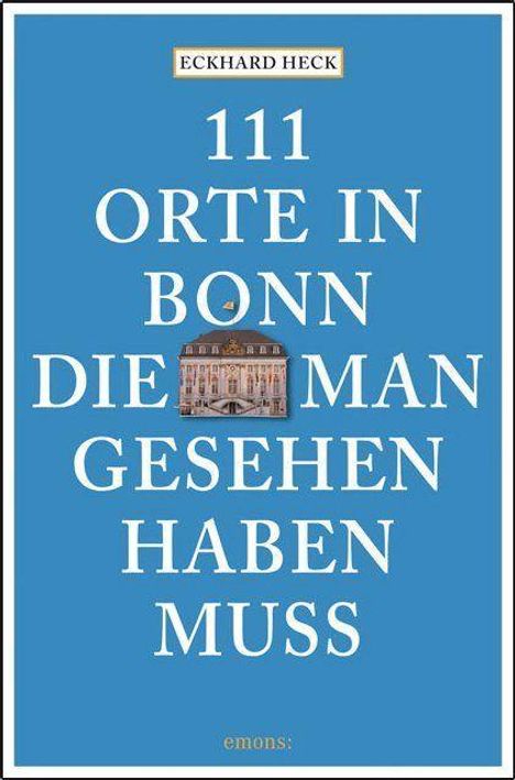 Eckhard Heck: Heck, E: 111 Orte in Bonn, die man gesehen haben muss, Buch