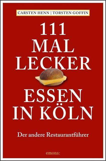 Carsten Sebastian Henn: 111 mal lecker Essen in Köln, Buch