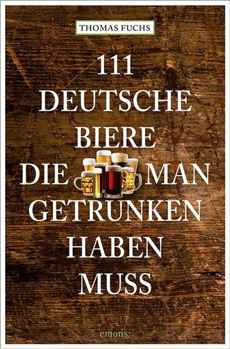 Thomas Fuchs: Fuchs, T: 111 Deutsche Biere, die man getrunken haben muss, Buch