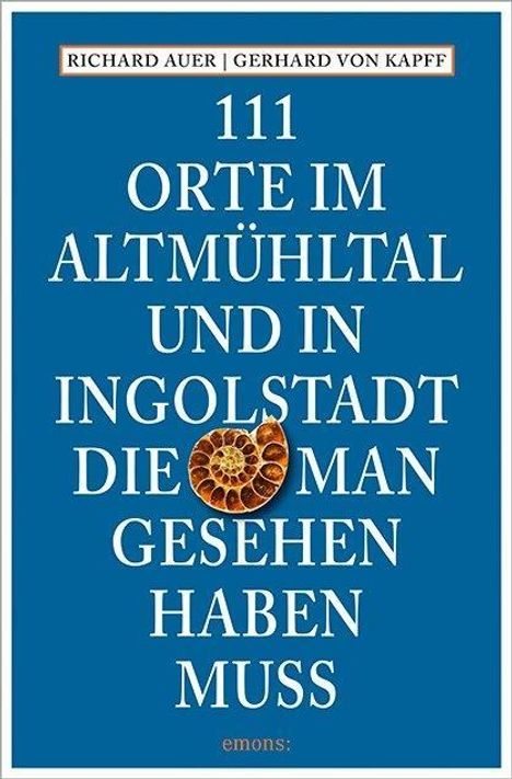 Richard Auer: 111 Orte im Altmühltal und in Ingolstadt, die man gesehen haben muss, Buch