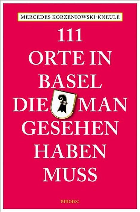 Mercedes Korzeniowski-Kneule: 111 Orte in Basel, die man gesehen haben muss, Buch