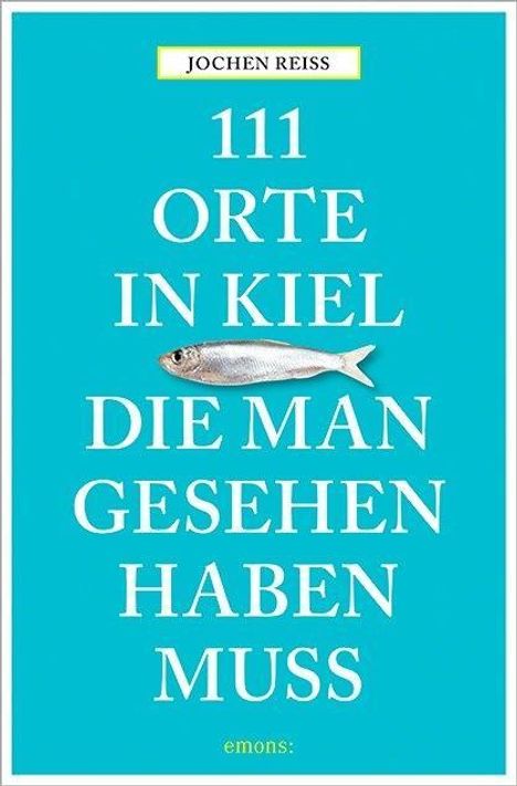 Jochen Reiss: 111 Orte in Kiel, die man gesehen haben muss, Buch