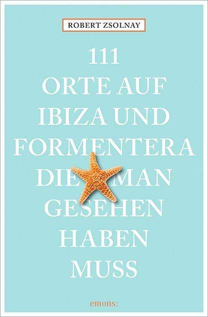 Robert Zsolnay: 111 Orte auf Ibiza und Formentera, die man gesehen haben muss, Buch