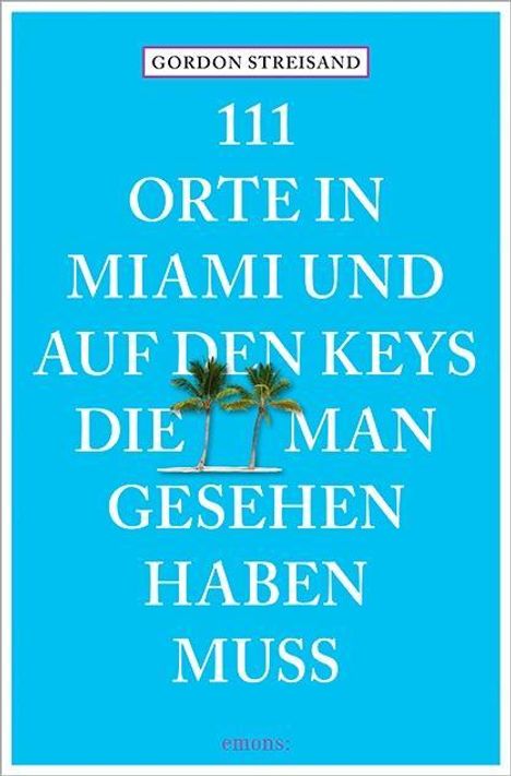 Gordon Streisand: 111 Orte in Miami und auf den Keys, die man gesehen haben muss, Buch