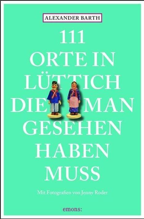 Alexander Barth: 111 Orte in Lüttich, die man gesehen haben muss, Buch