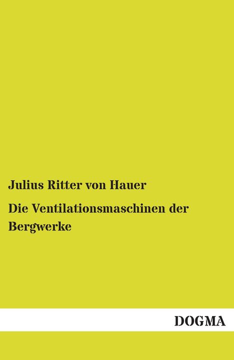Julius Ritter Von Hauer: Die Ventilationsmaschinen der Bergwerke, Buch